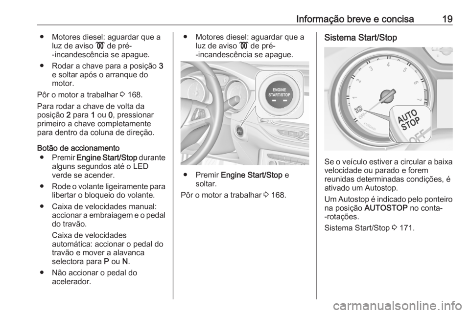 OPEL ASTRA K 2020 Manual de Instruções (in Portugues) Informação breve e concisa19● Motores diesel: aguardar que aluz de aviso ! de pré-
-incandescência se apague.
● Rodar a chave para a posição 3
e soltar após o arranque do
motor.
Pôr o mo OPEL ASTRA K 2020 Manual de Instruções (in Portugues) Informação breve e concisa19● Motores diesel: aguardar que aluz de aviso ! de pré-
-incandescência se apague.
● Rodar a chave para a posição 3
e soltar após o arranque do
motor.
Pôr o mo