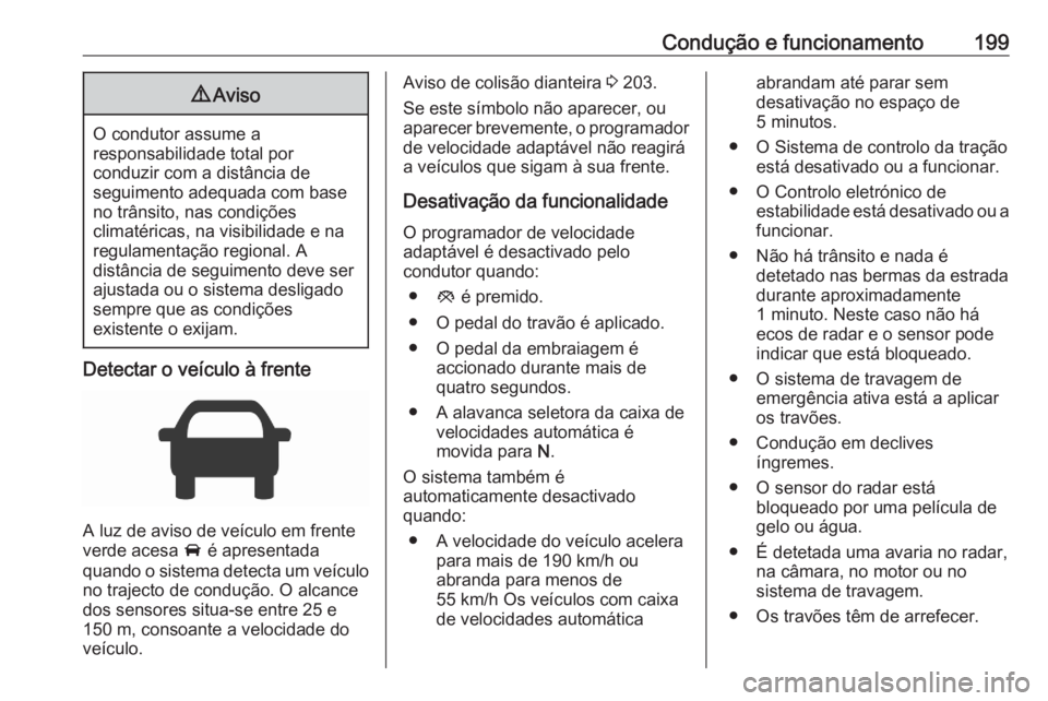 OPEL ASTRA K 2020  Manual de Instruções (in Portugues) Condução e funcionamento1999Aviso
O condutor assume a
responsabilidade total por
conduzir com a distância de
seguimento adequada com base
no trânsito, nas condições
climatéricas, na visibilidad