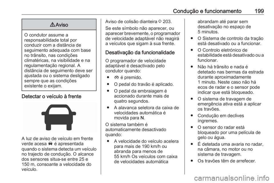 OPEL ASTRA K 2020 Manual de Instruções (in Portugues) Condução e funcionamento1999Aviso
O condutor assume a
responsabilidade total por
conduzir com a distância de
seguimento adequada com base
no trânsito, nas condições
climatéricas, na visibilidad OPEL ASTRA K 2020 Manual de Instruções (in Portugues) Condução e funcionamento1999Aviso
O condutor assume a
responsabilidade total por
conduzir com a distância de
seguimento adequada com base
no trânsito, nas condições
climatéricas, na visibilidad