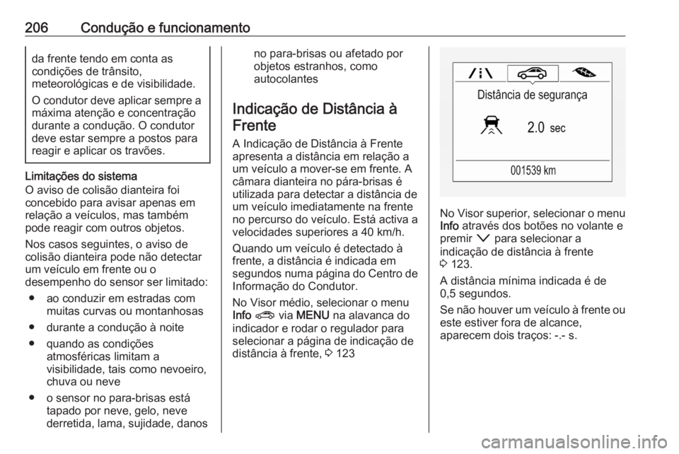OPEL ASTRA K 2020  Manual de Instruções (in Portugues) 206Condução e funcionamentoda frente tendo em conta as
condições de trânsito,
meteorológicas e de visibilidade.
O condutor deve aplicar sempre a
máxima atenção e concentração durante a cond