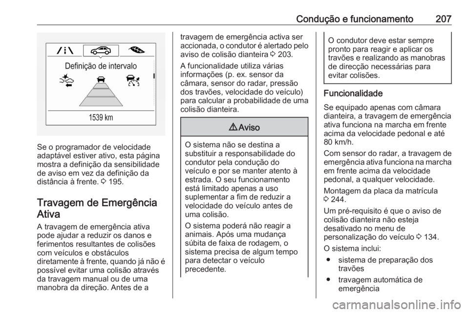 OPEL ASTRA K 2020  Manual de Instruções (in Portugues) Condução e funcionamento207
Se o programador de velocidade
adaptável estiver ativo, esta página
mostra a definição da sensibilidade
de aviso em vez da definição da
distância à frente.  3 195
