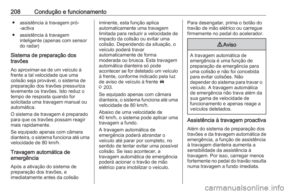 OPEL ASTRA K 2020  Manual de Instruções (in Portugues) 208Condução e funcionamento● assistência à travagem pró--activa
● assistência à travagem inteligente (apenas com sensor
do radar)
Sistema de preparação dos
travões
Ao aproximar-se de um 