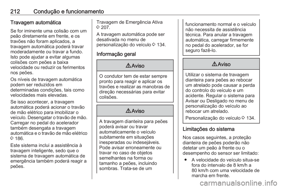 OPEL ASTRA K 2020  Manual de Instruções (in Portugues) 212Condução e funcionamentoTravagem automáticaSe for iminente uma colisão com um
peão diretamente em frente, e os
travões não foram aplicados, a
travagem automática poderá travar
moderadament
