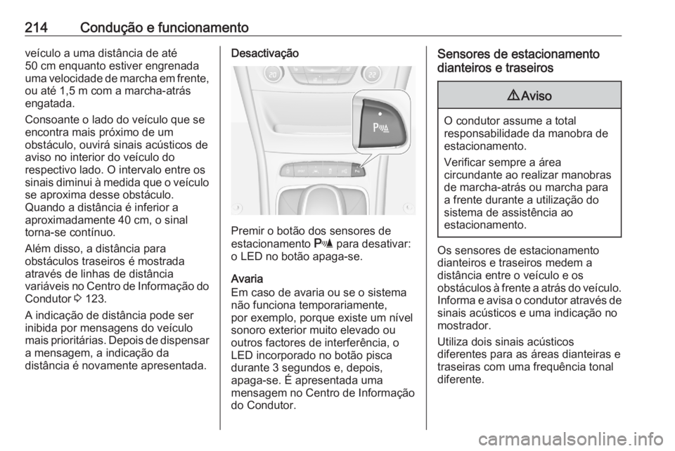 OPEL ASTRA K 2020  Manual de Instruções (in Portugues) 214Condução e funcionamentoveículo a uma distância de até
50 cm enquanto estiver engrenada
uma velocidade de marcha em frente, ou até 1,5 m com a marcha-atrás
engatada.
Consoante o lado do veí