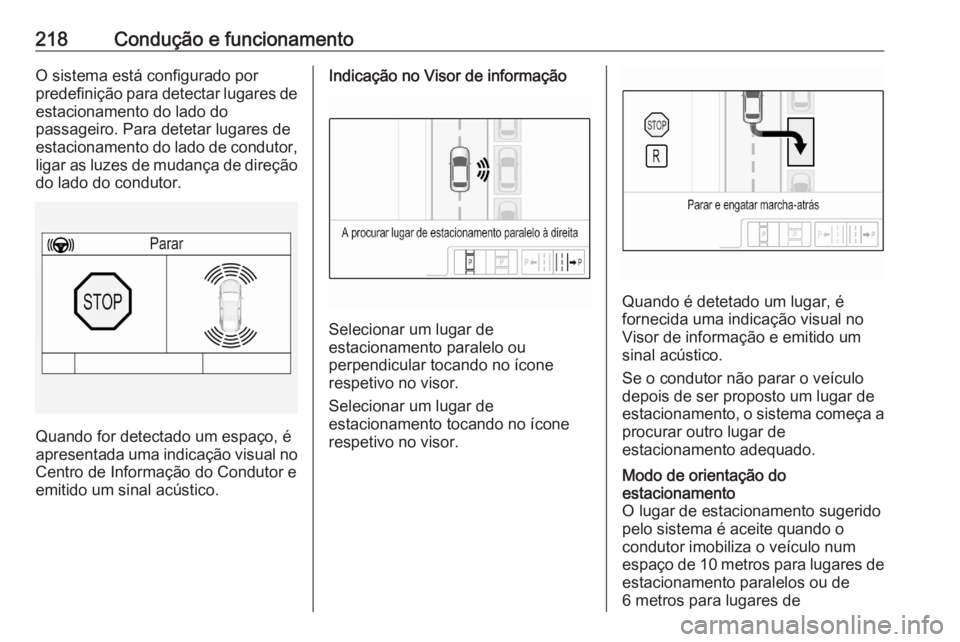 OPEL ASTRA K 2020  Manual de Instruções (in Portugues) 218Condução e funcionamentoO sistema está configurado por
predefinição para detectar lugares de estacionamento do lado do
passageiro. Para detetar lugares de
estacionamento do lado de condutor,
l
