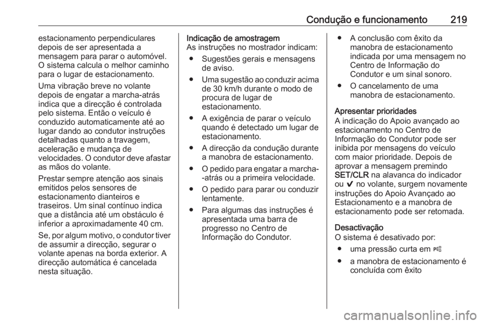 OPEL ASTRA K 2020  Manual de Instruções (in Portugues) Condução e funcionamento219estacionamento perpendiculares
depois de ser apresentada a
mensagem para parar o automóvel.
O sistema calcula o melhor caminho
para o lugar de estacionamento.
Uma vibraç