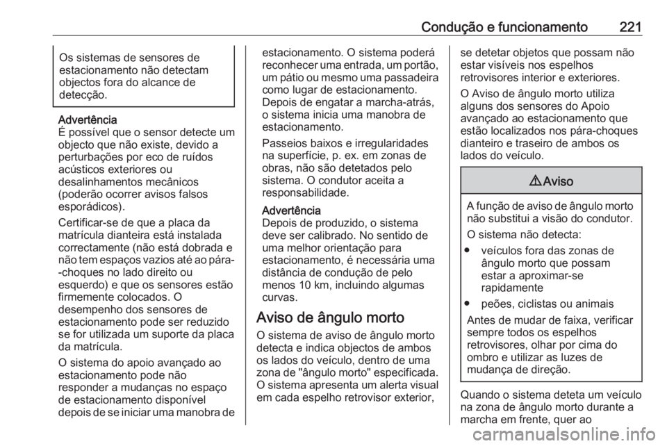OPEL ASTRA K 2020 Manual de Instruções (in Portugues) Condução e funcionamento221Os sistemas de sensores de
estacionamento não detectam
objectos fora do alcance de
detecção.
Advertência
É possível que o sensor detecte um
objecto que não existe, OPEL ASTRA K 2020 Manual de Instruções (in Portugues) Condução e funcionamento221Os sistemas de sensores de
estacionamento não detectam
objectos fora do alcance de
detecção.
Advertência
É possível que o sensor detecte um
objecto que não existe,