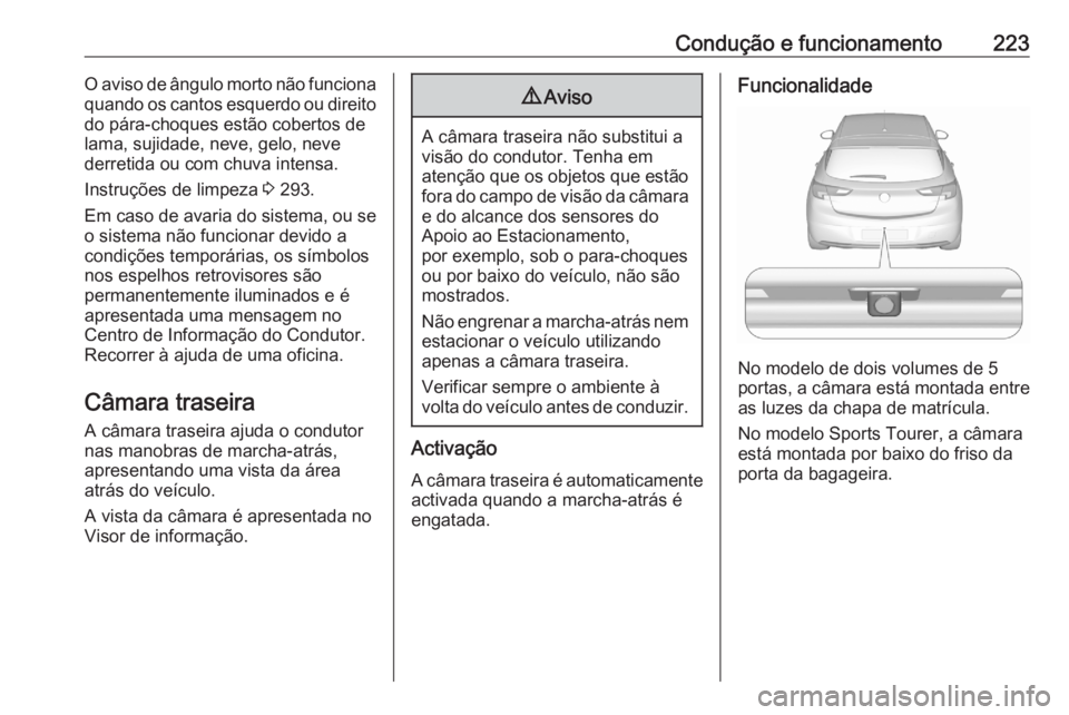 OPEL ASTRA K 2020 Manual de Instruções (in Portugues) Condução e funcionamento223O aviso de ângulo morto não funcionaquando os cantos esquerdo ou direito
do pára-choques estão cobertos de
lama, sujidade, neve, gelo, neve
derretida ou com chuva inte OPEL ASTRA K 2020 Manual de Instruções (in Portugues) Condução e funcionamento223O aviso de ângulo morto não funcionaquando os cantos esquerdo ou direito
do pára-choques estão cobertos de
lama, sujidade, neve, gelo, neve
derretida ou com chuva inte