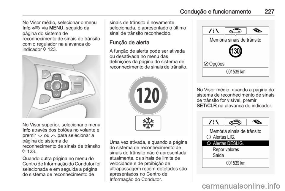 OPEL ASTRA K 2020  Manual de Instruções (in Portugues) Condução e funcionamento227No Visor médio, selecionar o menu
Info  ?  via MENU , seguido da
página do sistema de
reconhecimento de sinais de trânsito
com o regulador na alavanca do
indicador  3 1