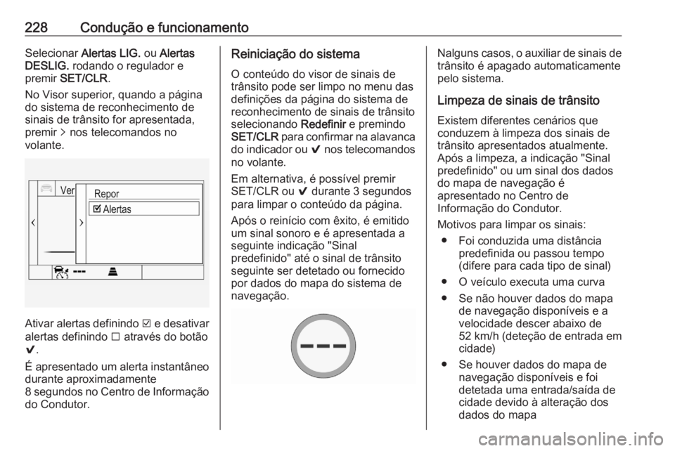 OPEL ASTRA K 2020 Manual de Instruções (in Portugues) 228Condução e funcionamentoSelecionar Alertas LIG. ou Alertas
DESLIG. rodando o regulador e
premir SET/CLR .
No Visor superior, quando a página do sistema de reconhecimento de
sinais de trânsit OPEL ASTRA K 2020 Manual de Instruções (in Portugues) 228Condução e funcionamentoSelecionar Alertas LIG. ou Alertas
DESLIG. rodando o regulador e
premir SET/CLR .
No Visor superior, quando a página do sistema de reconhecimento de
sinais de trânsit