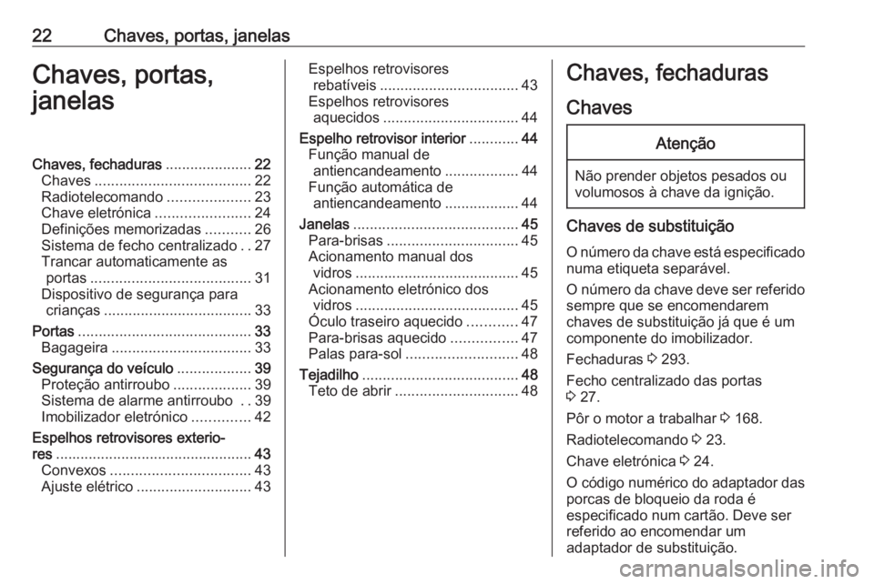 OPEL ASTRA K 2020 Manual de Instruções (in Portugues) 22Chaves, portas, janelasChaves, portas,
janelasChaves, fechaduras .....................22
Chaves ...................................... 22
Radiotelecomando ....................23
Chave eletrónica .. OPEL ASTRA K 2020 Manual de Instruções (in Portugues) 22Chaves, portas, janelasChaves, portas,
janelasChaves, fechaduras .....................22
Chaves ...................................... 22
Radiotelecomando ....................23
Chave eletrónica ..
