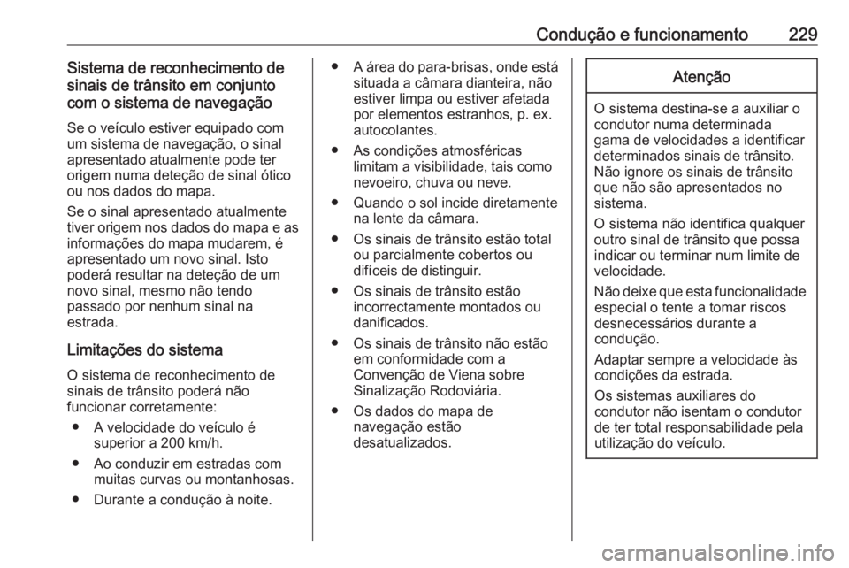 OPEL ASTRA K 2020 Manual de Instruções (in Portugues) Condução e funcionamento229Sistema de reconhecimento de
sinais de trânsito em conjunto
com o sistema de navegação
Se o veículo estiver equipado com
um sistema de navegação, o sinal
apresentado OPEL ASTRA K 2020 Manual de Instruções (in Portugues) Condução e funcionamento229Sistema de reconhecimento de
sinais de trânsito em conjunto
com o sistema de navegação
Se o veículo estiver equipado com
um sistema de navegação, o sinal
apresentado