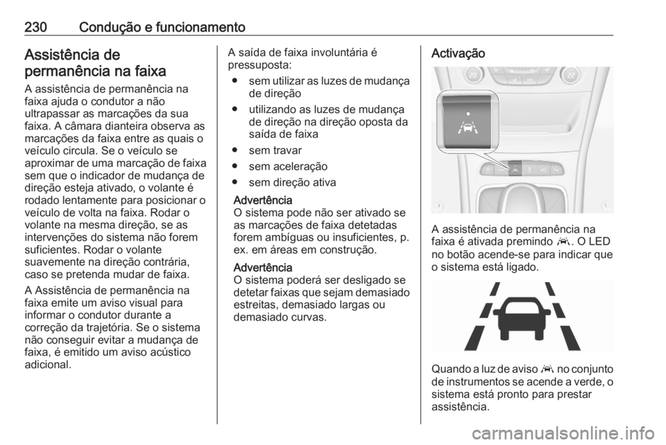 OPEL ASTRA K 2020  Manual de Instruções (in Portugues) 230Condução e funcionamentoAssistência de
permanência na faixa
A assistência de permanência na faixa ajuda o condutor a não
ultrapassar as marcações da sua
faixa. A câmara dianteira observa 