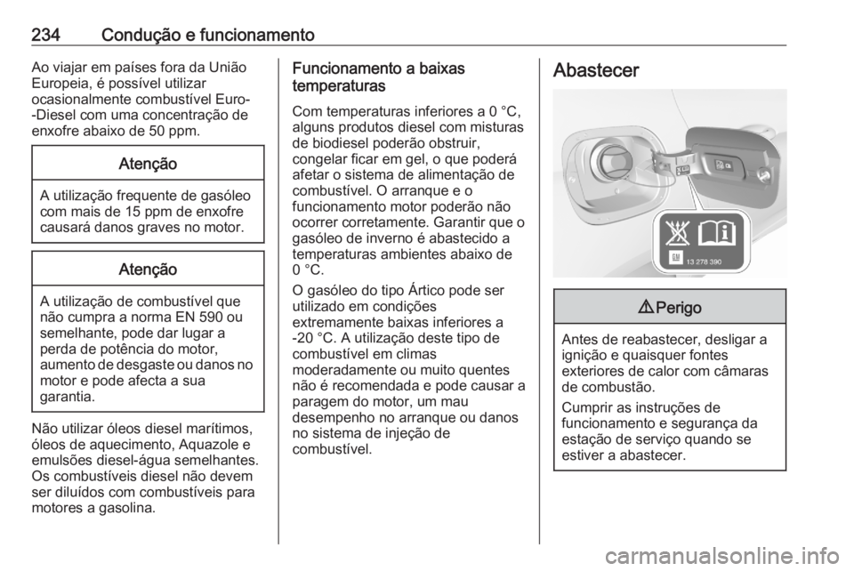 OPEL ASTRA K 2020 Manual de Instruções (in Portugues) 234Condução e funcionamentoAo viajar em países fora da União
Europeia, é possível utilizar
ocasionalmente combustível Euro-
-Diesel com uma concentração de
enxofre abaixo de 50 ppm.Atenção
OPEL ASTRA K 2020 Manual de Instruções (in Portugues) 234Condução e funcionamentoAo viajar em países fora da União
Europeia, é possível utilizar
ocasionalmente combustível Euro-
-Diesel com uma concentração de
enxofre abaixo de 50 ppm.Atenção