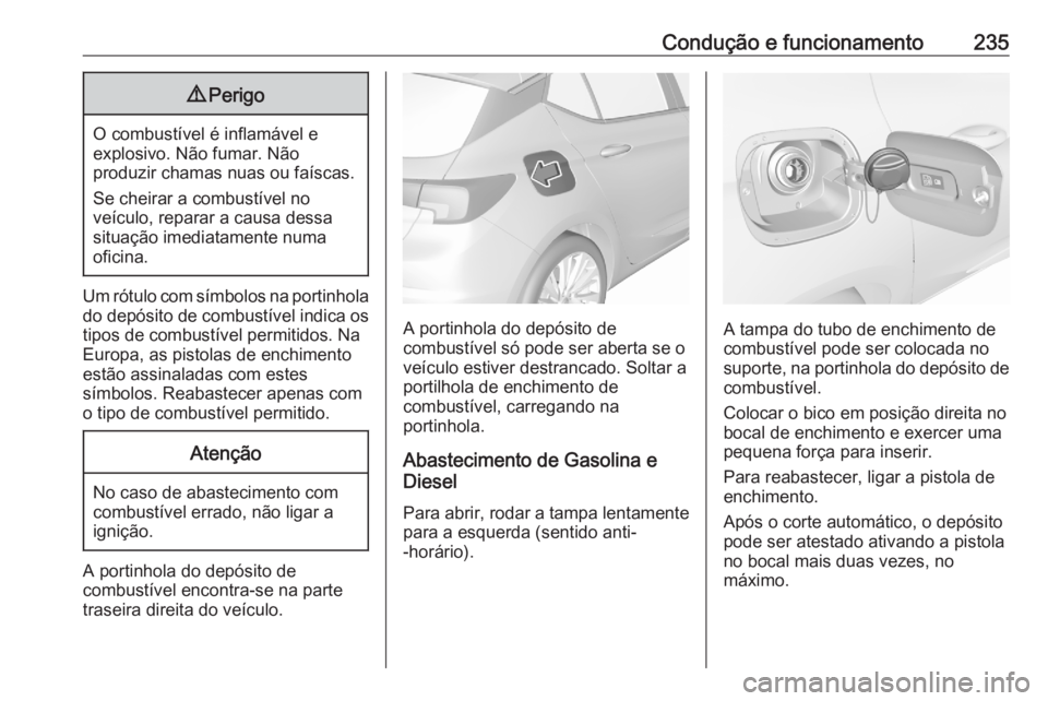 OPEL ASTRA K 2020  Manual de Instruções (in Portugues) Condução e funcionamento2359Perigo
O combustível é inflamável e
explosivo. Não fumar. Não
produzir chamas nuas ou faíscas.
Se cheirar a combustível no
veículo, reparar a causa dessa situaç