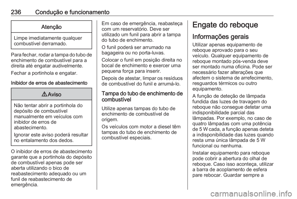 OPEL ASTRA K 2020  Manual de Instruções (in Portugues) 236Condução e funcionamentoAtenção
Limpe imediatamente qualquer
combustível derramado.
Para fechar, rodar a tampa do tubo de
enchimento de combustível para a
direita até engatar audivelmente.
F