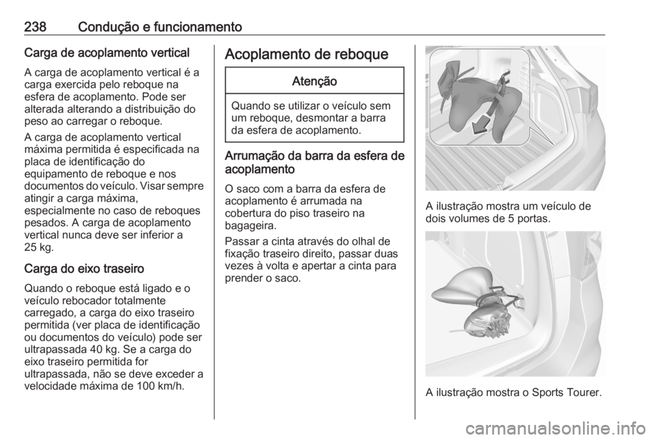 OPEL ASTRA K 2020  Manual de Instruções (in Portugues) 238Condução e funcionamentoCarga de acoplamento vertical
A carga de acoplamento vertical é a
carga exercida pelo reboque na
esfera de acoplamento. Pode ser alterada alterando a distribuição do
pe