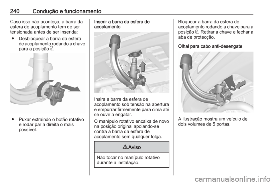 OPEL ASTRA K 2020  Manual de Instruções (in Portugues) 240Condução e funcionamentoCaso isso não aconteça, a barra da
esfera de acoplamento tem de ser
tensionada antes de ser inserida:
● Desbloquear a barra da esfera de acoplamento rodando a chave
pa