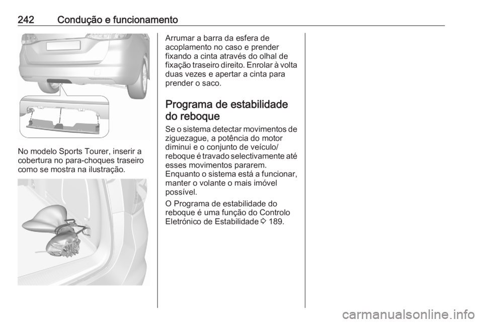 OPEL ASTRA K 2020  Manual de Instruções (in Portugues) 242Condução e funcionamento
No modelo Sports Tourer, inserir a
cobertura no para-choques traseiro
como se mostra na ilustração.
Arrumar a barra da esfera de
acoplamento no caso e prender
fixando a