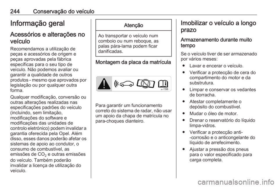 OPEL ASTRA K 2020  Manual de Instruções (in Portugues) 244Conservação do veículoInformação geral
Acessórios e alterações no veículo
Recomendamos a utilização de peças e acessórios de origem e
peças aprovadas pela fábrica
específicas para o