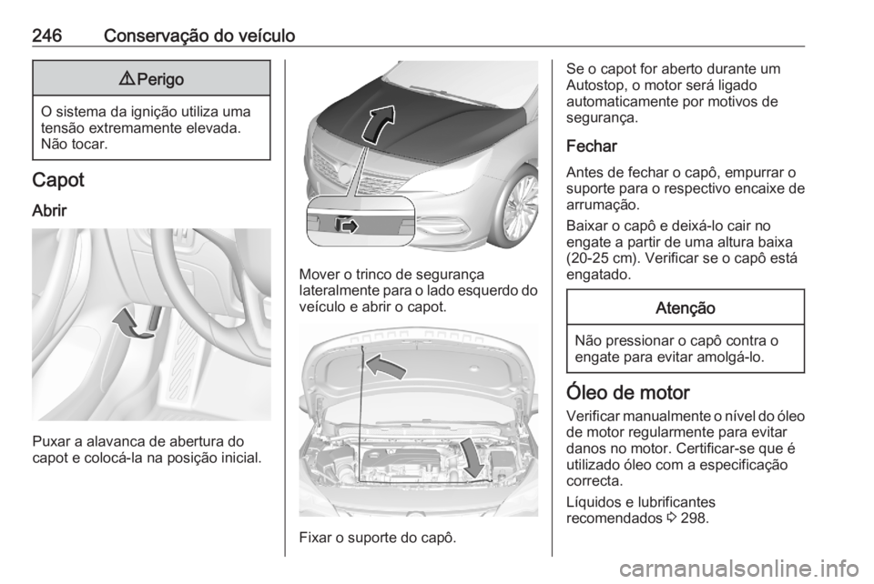 OPEL ASTRA K 2020  Manual de Instruções (in Portugues) 246Conservação do veículo9Perigo
O sistema da ignição utiliza uma
tensão extremamente elevada. Não tocar.
Capot
Abrir
Puxar a alavanca de abertura do
capot e colocá-la na posição inicial.
Mo