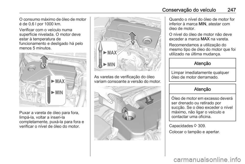 OPEL ASTRA K 2020  Manual de Instruções (in Portugues) Conservação do veículo247O consumo máximo de óleo de motor
é de 0,6 l por 1000 km.
Verificar com o veículo numa
superfície nivelada. O motor deve estar à temperatura de
funcionamento e deslig