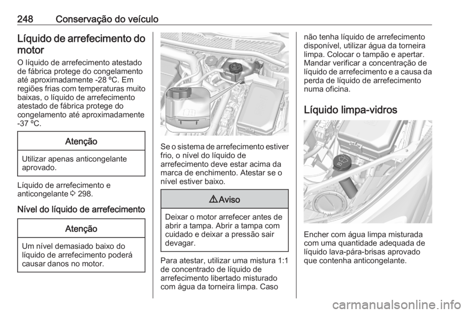 OPEL ASTRA K 2020  Manual de Instruções (in Portugues) 248Conservação do veículoLíquido de arrefecimento domotor
O líquido de arrefecimento atestado
de fábrica protege do congelamento
até aproximadamente -28 ºC. Em
regiões frias com temperaturas 