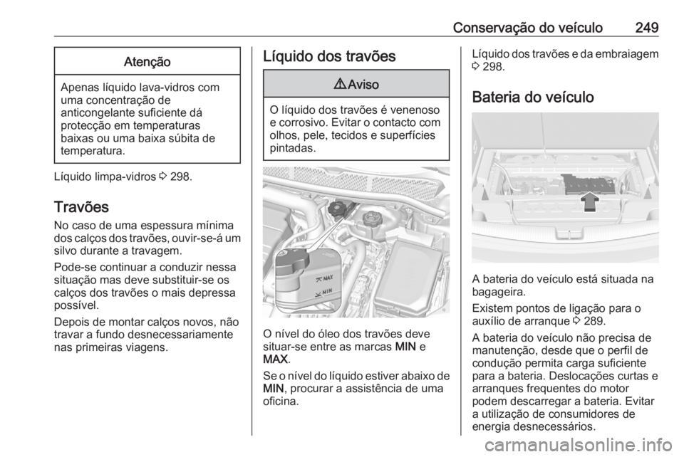 OPEL ASTRA K 2020  Manual de Instruções (in Portugues) Conservação do veículo249Atenção
Apenas líquido lava-vidros com
uma concentração de
anticongelante suficiente dá
protecção em temperaturas
baixas ou uma baixa súbita de
temperatura.
Líqui