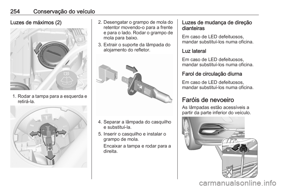 OPEL ASTRA K 2020  Manual de Instruções (in Portugues) 254Conservação do veículoLuzes de máximos (2)
1.Rodar a tampa para a esquerda e
retirá-la.
2. Desengatar o grampo de mola do
retentor movendo-o para a frente
e para o lado. Rodar o grampo de
mola