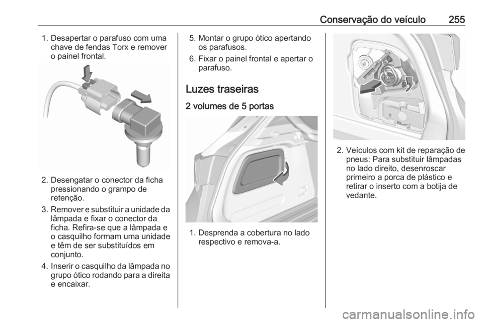 OPEL ASTRA K 2020  Manual de Instruções (in Portugues) Conservação do veículo2551. Desapertar o parafuso com umachave de fendas Torx e remover
o painel frontal.
2. Desengatar o conector da ficha pressionando o grampo de
retenção.
3. Remover e substit