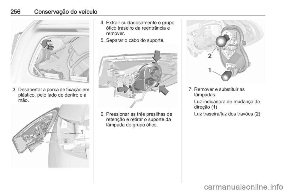 OPEL ASTRA K 2020  Manual de Instruções (in Portugues) 256Conservação do veículo
3.Desapertar a porca de fixação em
plástico, pelo lado de dentro e à
mão.
4. Extrair cuidadosamente o grupo ótico traseiro da reentrância e
remover.
5. Separar o ca