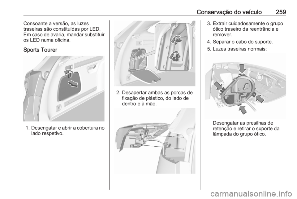 OPEL ASTRA K 2020  Manual de Instruções (in Portugues) Conservação do veículo259Consoante a versão, as luzes
traseiras são constituídas por LED.
Em caso de avaria, mandar substituir
os LED numa oficina.
Sports Tourer
1. Desengatar e abrir a cobertur