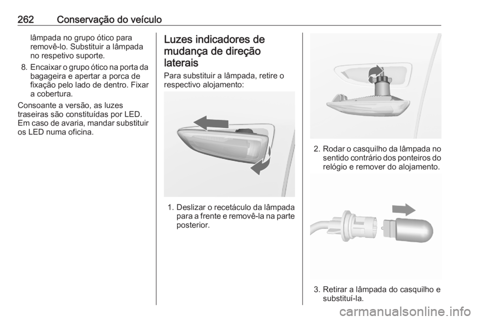 OPEL ASTRA K 2020  Manual de Instruções (in Portugues) 262Conservação do veículolâmpada no grupo ótico para
removê-lo. Substituir a lâmpada
no respetivo suporte.
8. Encaixar o grupo ótico na porta da
bagageira e apertar a porca de
fixação pelo l