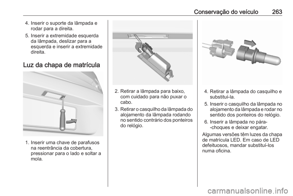 OPEL ASTRA K 2020  Manual de Instruções (in Portugues) Conservação do veículo2634. Inserir o suporte da lâmpada erodar para a direita.
5. Inserir a extremidade esquerda da lâmpada, deslizar para a
esquerda e inserir a extremidade
direita.
Luz da chap