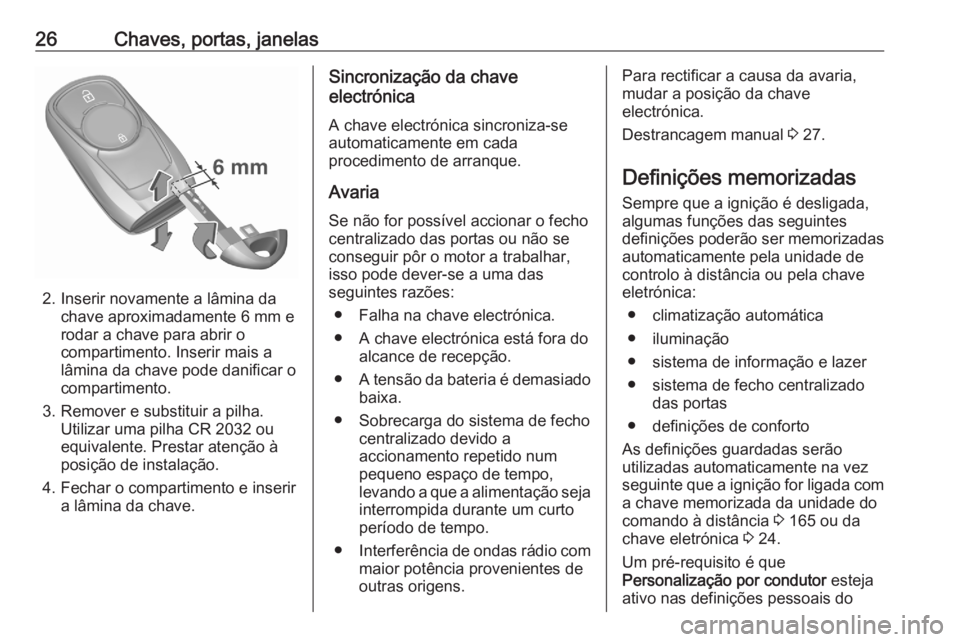 OPEL ASTRA K 2020 Manual de Instruções (in Portugues) 26Chaves, portas, janelas
2. Inserir novamente a lâmina dachave aproximadamente 6 mm e
rodar a chave para abrir o
compartimento. Inserir mais a
lâmina da chave pode danificar o
compartimento.
3. Rem OPEL ASTRA K 2020 Manual de Instruções (in Portugues) 26Chaves, portas, janelas
2. Inserir novamente a lâmina dachave aproximadamente 6 mm e
rodar a chave para abrir o
compartimento. Inserir mais a
lâmina da chave pode danificar o
compartimento.
3. Rem