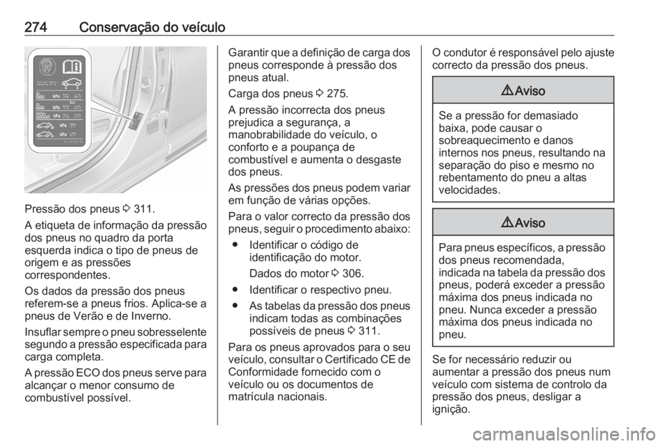 OPEL ASTRA K 2020  Manual de Instruções (in Portugues) 274Conservação do veículo
Pressão dos pneus 3 311.
A etiqueta de informação da pressão
dos pneus no quadro da porta
esquerda indica o tipo de pneus de
origem e as pressões
correspondentes.
Os 