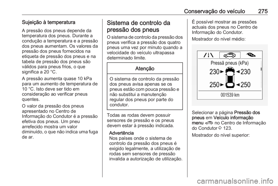 OPEL ASTRA K 2020  Manual de Instruções (in Portugues) Conservação do veículo275Sujeição à temperaturaA pressão dos pneus depende da
temperatura dos pneus. Durante a
condução a temperatura e a pressão
dos pneus aumentam. Os valores da
pressão d