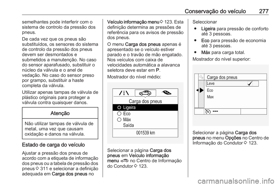 OPEL ASTRA K 2020  Manual de Instruções (in Portugues) Conservação do veículo277semelhantes pode interferir com o
sistema de controlo da pressão dos
pneus.
De cada vez que os pneus são
substituídos, os sensores do sistema
de controlo da pressão dos
