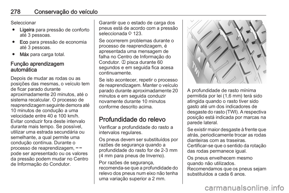 OPEL ASTRA K 2020  Manual de Instruções (in Portugues) 278Conservação do veículoSeleccionar● Ligeira  para pressão de conforto
até 3 pessoas.
● Eco  para pressão de economia
até 3 pessoas.
● Máx  para carga total.
Função aprendizagem
autom