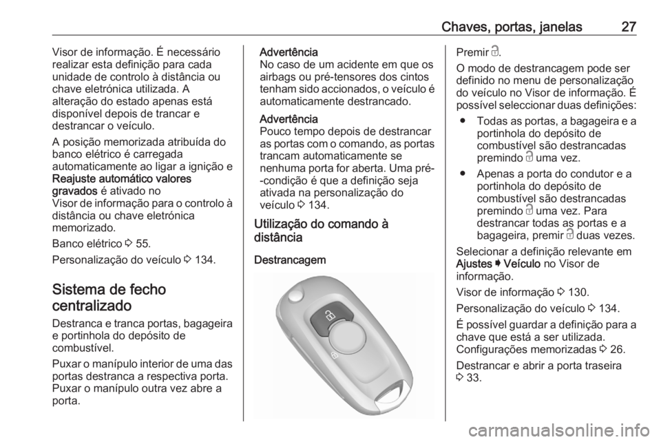 OPEL ASTRA K 2020  Manual de Instruções (in Portugues) Chaves, portas, janelas27Visor de informação. É necessário
realizar esta definição para cada
unidade de controlo à distância ou
chave eletrónica utilizada. A
alteração do estado apenas est�