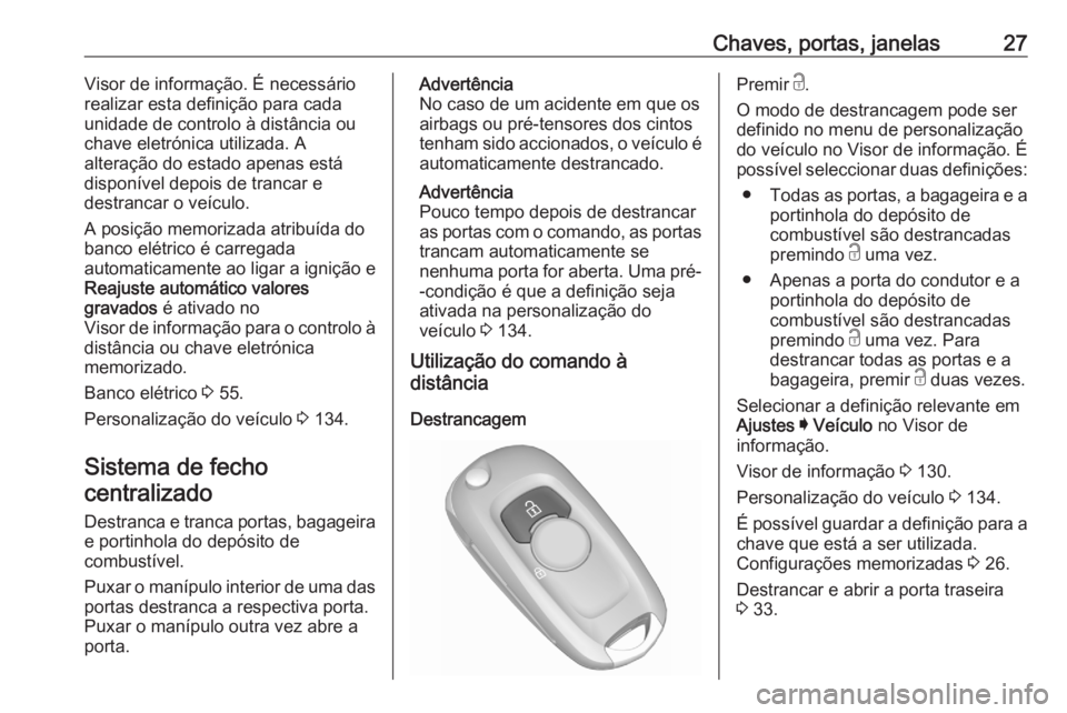 OPEL ASTRA K 2020 Manual de Instruções (in Portugues) Chaves, portas, janelas27Visor de informação. É necessário
realizar esta definição para cada
unidade de controlo à distância ou
chave eletrónica utilizada. A
alteração do estado apenas est OPEL ASTRA K 2020 Manual de Instruções (in Portugues) Chaves, portas, janelas27Visor de informação. É necessário
realizar esta definição para cada
unidade de controlo à distância ou
chave eletrónica utilizada. A
alteração do estado apenas est