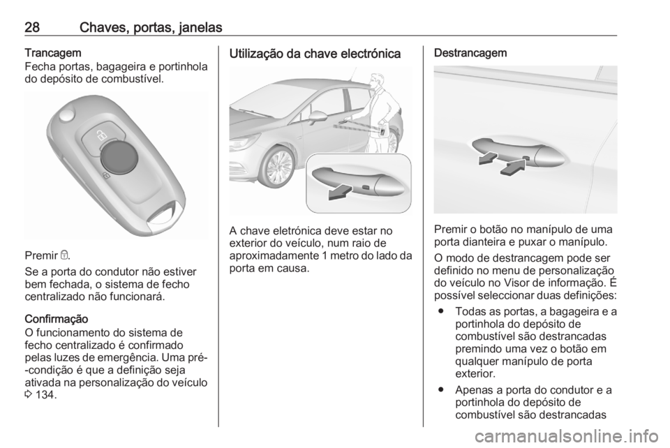 OPEL ASTRA K 2020 Manual de Instruções (in Portugues) 28Chaves, portas, janelasTrancagem
Fecha portas, bagageira e portinhola do depósito de combustível.
Premir e.
Se a porta do condutor não estiver
bem fechada, o sistema de fecho centralizado não f OPEL ASTRA K 2020 Manual de Instruções (in Portugues) 28Chaves, portas, janelasTrancagem
Fecha portas, bagageira e portinhola do depósito de combustível.
Premir e.
Se a porta do condutor não estiver
bem fechada, o sistema de fecho centralizado não f
