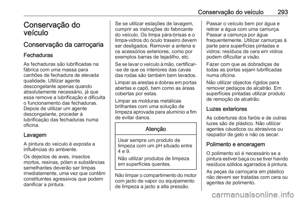 OPEL ASTRA K 2020 Manual de Instruções (in Portugues) Conservação do veículo293Conservação do
veículo
Conservação da carroçaria
Fechaduras
As fechaduras são lubrificadas na
fábrica com uma massa para
canhões de fechadura de elevada
qualidade. OPEL ASTRA K 2020 Manual de Instruções (in Portugues) Conservação do veículo293Conservação do
veículo
Conservação da carroçaria
Fechaduras
As fechaduras são lubrificadas na
fábrica com uma massa para
canhões de fechadura de elevada
qualidade.