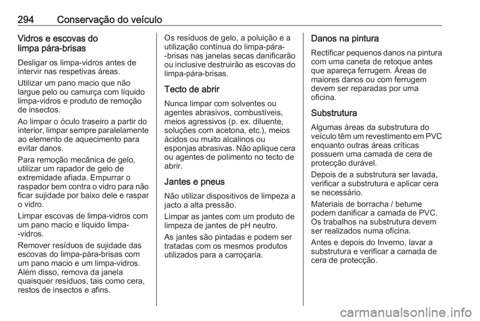 OPEL ASTRA K 2020 Manual de Instruções (in Portugues) 294Conservação do veículoVidros e escovas do
limpa pára-brisas
Desligar os limpa-vidros antes de
intervir nas respetivas áreas.
Utilizar um pano macio que não
largue pelo ou camurça com líquid OPEL ASTRA K 2020 Manual de Instruções (in Portugues) 294Conservação do veículoVidros e escovas do
limpa pára-brisas
Desligar os limpa-vidros antes de
intervir nas respetivas áreas.
Utilizar um pano macio que não
largue pelo ou camurça com líquid