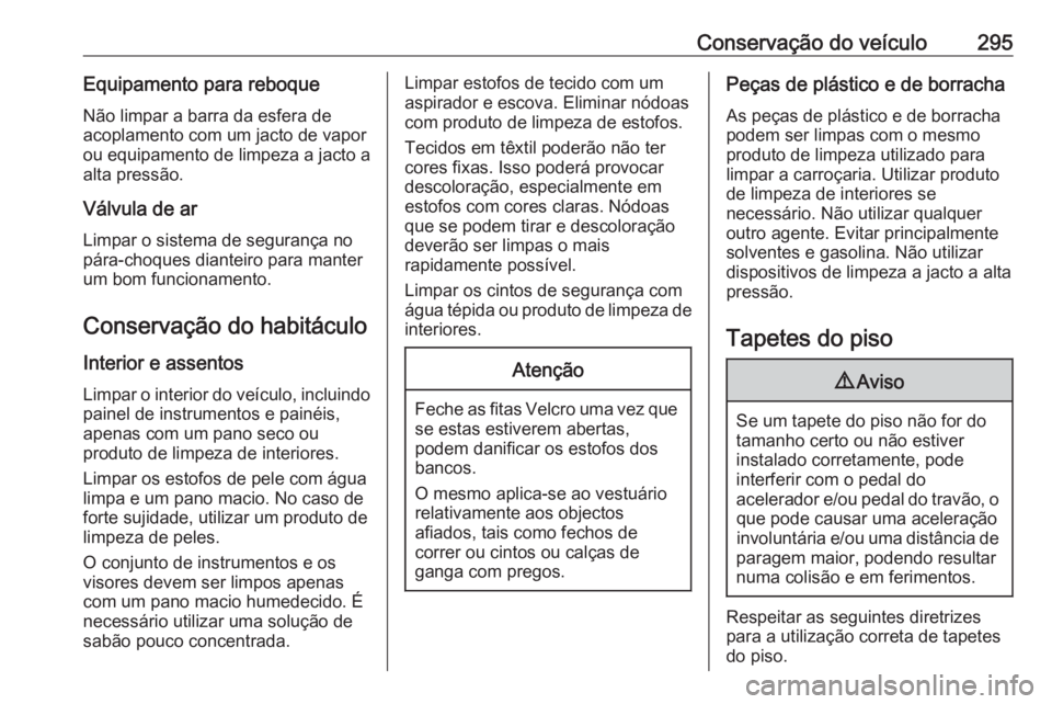 OPEL ASTRA K 2020 Manual de Instruções (in Portugues) Conservação do veículo295Equipamento para reboqueNão limpar a barra da esfera de
acoplamento com um jacto de vapor
ou equipamento de limpeza a jacto a
alta pressão.
Válvula de ar Limpar o sistem OPEL ASTRA K 2020 Manual de Instruções (in Portugues) Conservação do veículo295Equipamento para reboqueNão limpar a barra da esfera de
acoplamento com um jacto de vapor
ou equipamento de limpeza a jacto a
alta pressão.
Válvula de ar Limpar o sistem