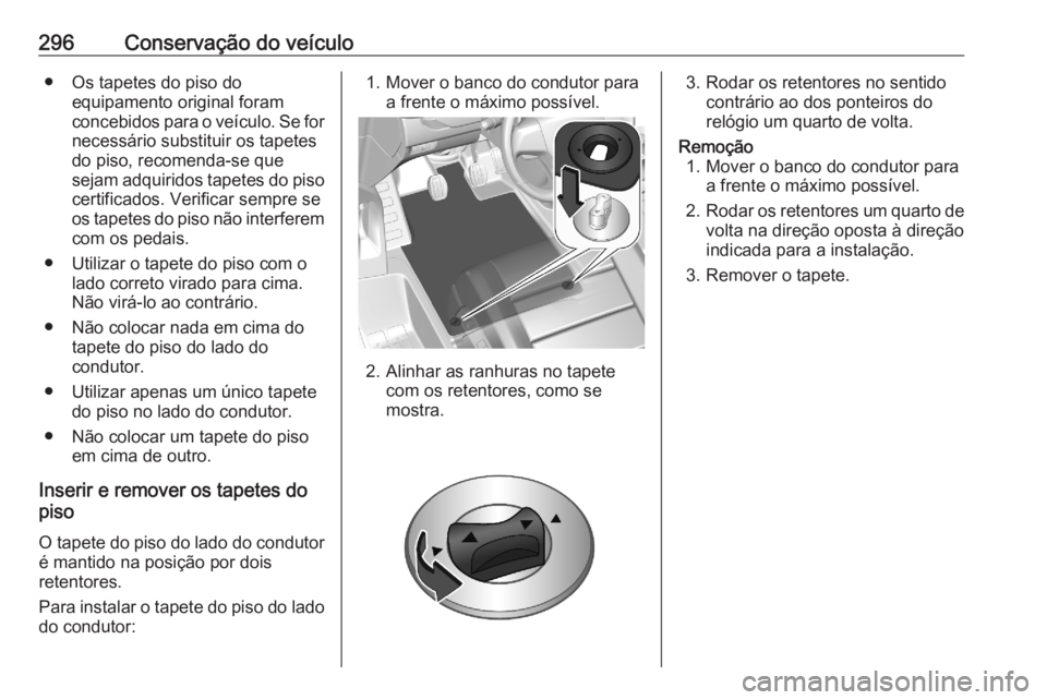OPEL ASTRA K 2020 Manual de Instruções (in Portugues) 296Conservação do veículo● Os tapetes do piso doequipamento original foram
concebidos para o veículo. Se for
necessário substituir os tapetes
do piso, recomenda-se que
sejam adquiridos tapetes OPEL ASTRA K 2020 Manual de Instruções (in Portugues) 296Conservação do veículo● Os tapetes do piso doequipamento original foram
concebidos para o veículo. Se for
necessário substituir os tapetes
do piso, recomenda-se que
sejam adquiridos tapetes