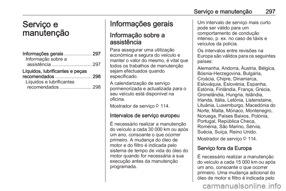 OPEL ASTRA K 2020 Manual de Instruções (in Portugues) Serviço e manutenção297Serviço e
manutençãoInformações gerais ....................297
Informação sobre a assistência .............................. 297
Líquidos, lubrificantes e peças
rec OPEL ASTRA K 2020 Manual de Instruções (in Portugues) Serviço e manutenção297Serviço e
manutençãoInformações gerais ....................297
Informação sobre a assistência .............................. 297
Líquidos, lubrificantes e peças
rec