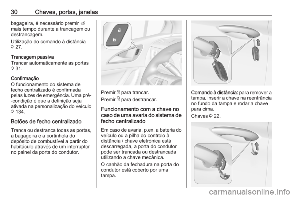 OPEL ASTRA K 2020  Manual de Instruções (in Portugues) 30Chaves, portas, janelasbagageira, é necessário premir X
mais tempo durante a trancagem ou destrancagem.
Utilização do comando à distância
3  27.
Trancagem passiva
Trancar automaticamente as po