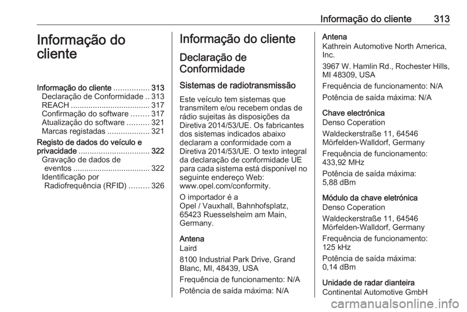 OPEL ASTRA K 2020 Manual de Instruções (in Portugues) Informação do cliente313Informação do
clienteInformação do cliente ................313
Declaração de Conformidade ..313
REACH .................................... 317
Confirmação do software OPEL ASTRA K 2020 Manual de Instruções (in Portugues) Informação do cliente313Informação do
clienteInformação do cliente ................313
Declaração de Conformidade ..313
REACH .................................... 317
Confirmação do software