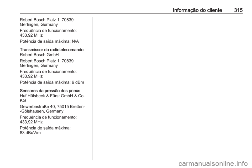 OPEL ASTRA K 2020 Manual de Instruções (in Portugues) Informação do cliente315Robert Bosch Platz 1, 70839
Gerlingen, Germany
Frequência de funcionamento:
433,92 MHz
Potência de saída máxima: N/A
Transmissor do radiotelecomando
Robert Bosch GmbH
Rob OPEL ASTRA K 2020 Manual de Instruções (in Portugues) Informação do cliente315Robert Bosch Platz 1, 70839
Gerlingen, Germany
Frequência de funcionamento:
433,92 MHz
Potência de saída máxima: N/A
Transmissor do radiotelecomando
Robert Bosch GmbH
Rob
